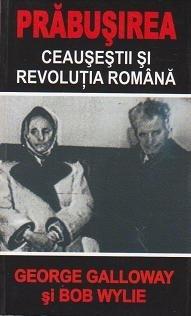 Prabusirea. Ceausestii si revolutia romana | George Galloway, Bob White carturesti 2022
