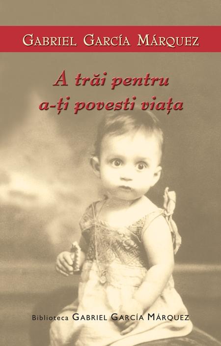 A trai pentru a-ti povesti viata | Gabriel Garcia Marquez