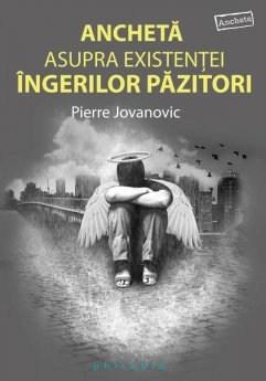 Ancheta asupra existentei ingerilor pazitori | Pierre Jovanovic