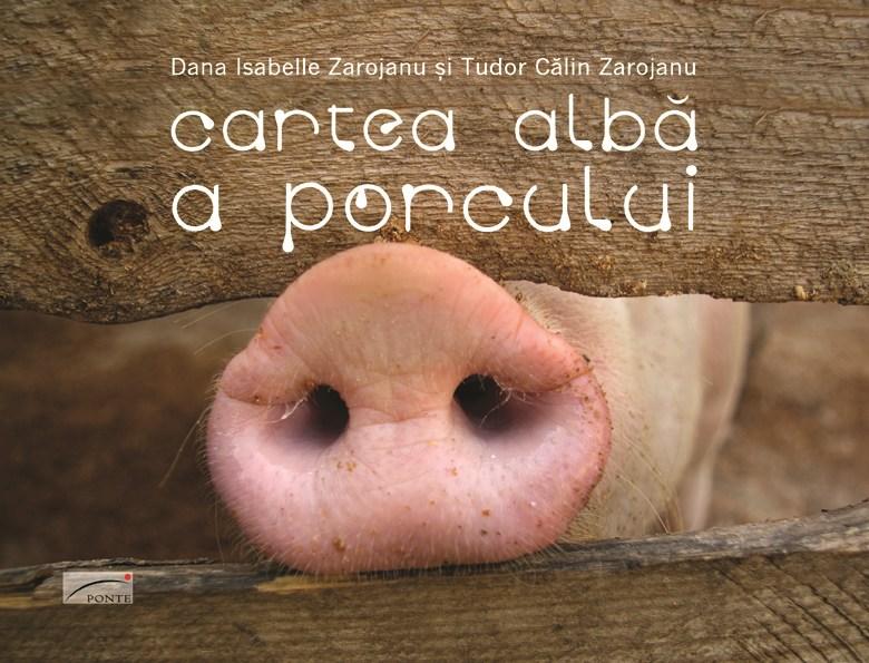 Cartea alba a porcului | Dana Isabelle Zarojanu, Calin Tudor Zarojanu carturesti.ro Carte