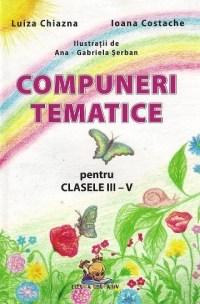 Compuneri tematice pentru Cls. III - V | Luiza Chiazna, Ioana Costache