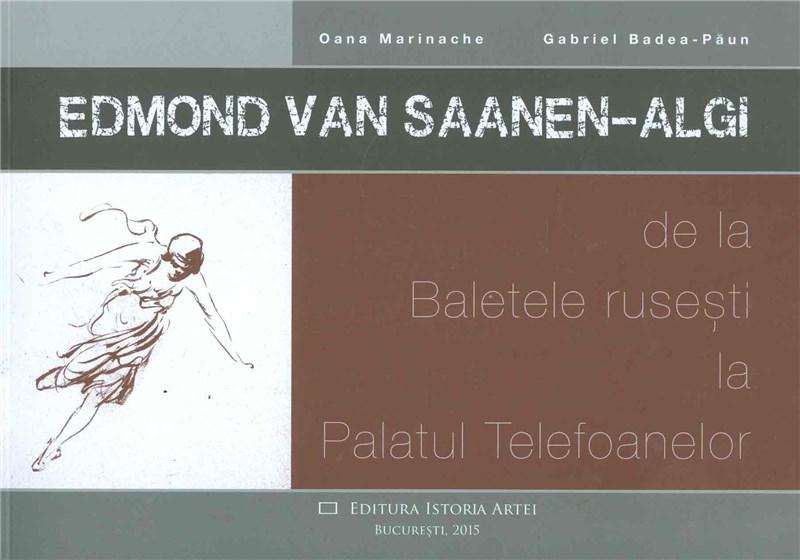 Edmond Van Saanen-Algi - de la Baletele rusesti la Palatul Telefoanelor | Gabriel Badea-Paun, Oana Marinache