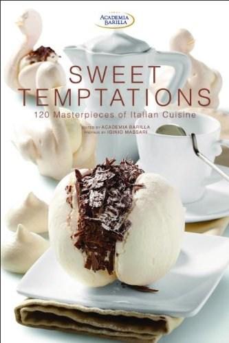 Vezi detalii pentru Sweet Temptations: 130 Masterpieces of Italian Cuisine | Academia Barilla