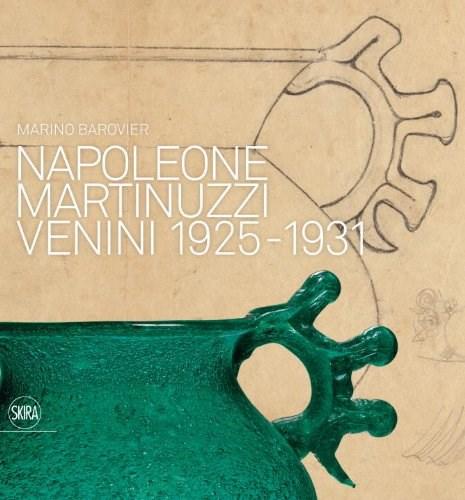 Napoleone Martinuzzi: Venini 1925-1931 | Carla Sonego, Marino Brovier