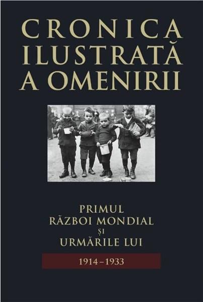 Cronica ilustrata a omenirii Vol. 11 - Primul Razboi Mondial si urmarile lui (1914-1933) Ed. 2014 |