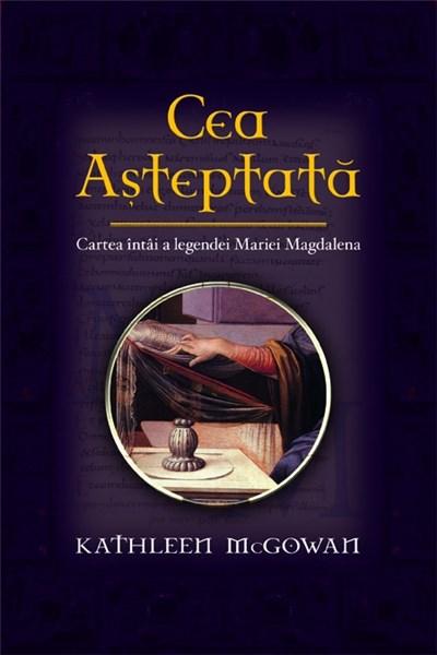 Cea Asteptata - Cartea Intai A Legendei Maria Magdalena | Kathleen McGowan