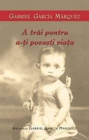 A Trai Pentru A-Ti Povesti Viata | Gabriel Garcia Marquez