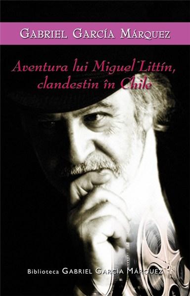 Aventurile lui Miguel Littin, clandestin in Chile | Gabriel Garcia Marquez