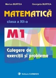 Matematica M1. Clasa a XII-a. Culegere de exercitii si probleme | Marius Burtea, Georgeta Burtea