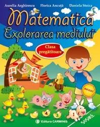 Matematica. Explorarea mediului. Clasa pregatitoare | Florica Ancuta, Aurelia Arghirescu, Daniela Stoica