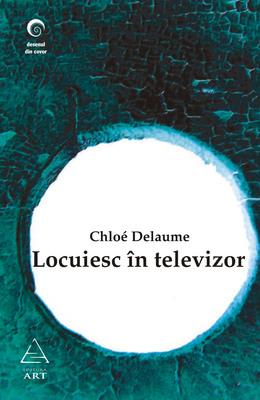 Locuiesc in televizor | Chloé Delaume