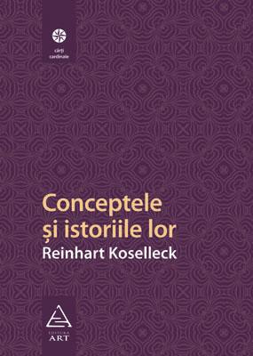 Conceptele si istoriile lor | Reinhart Koselleck