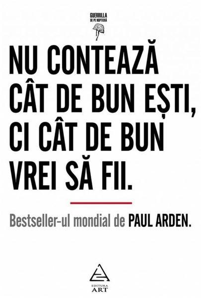 Nu conteaza cat de bun esti, ci cat de bun vrei sa fii | Paul Arden