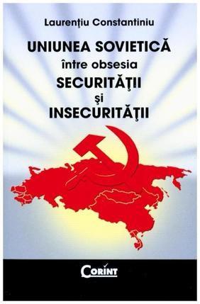 Uniunea Sovietica intre obsesia securitatii si insecuritatii | Laurentiu Constantiniu