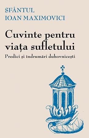 Cuvinte pentru viata sufletului. Predici si indrumari duhovnicesti | Sf. Ioan Maximovici