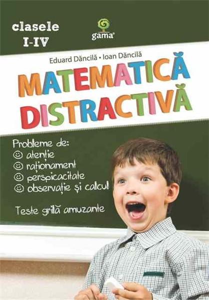 Matematica distractiva. Clasele I-IV | Eduard Dancila, Ioan Dancila