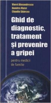 Ghid de diagnostic, tratament si prevenire a gripei pentru medicii de familie | Viorel Alezandrescu