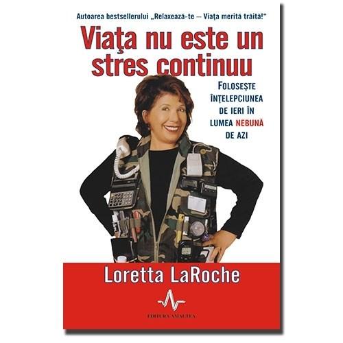 Viata nu este un stres continuu | Loretta LaRoche Amaltea imagine 2022