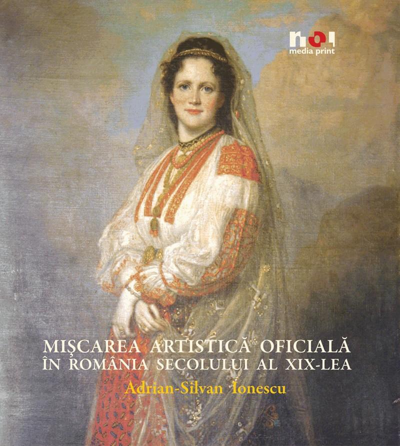 Miscarea Artistica Oficiala in Romania Secolului al XIX-lea - Album | Adrian-Silvan Ionescu