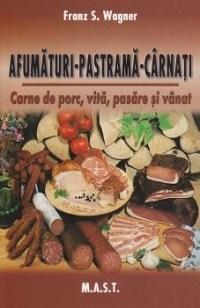Afumaturi – Pastrama – Carnati. Carne de porc, vita, pasare si vanat | Franz S. Wagner de la carturesti imagine 2021