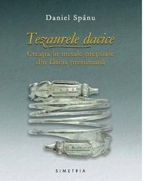 Tezaurele dacice. Creatia in metale pretioase din Dacia preromana | Daniel Spanu carturesti.ro