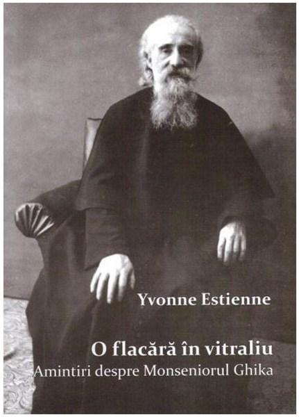 O flacara in vitraliu - Amintiri despre Monseniorului Vladimir Ghika | Yvonne Estienne