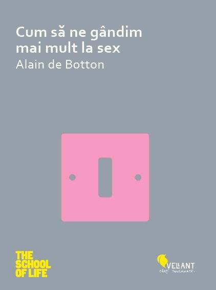 Cum sa ne gandim mai mult la sex | Alain de Botton carturesti.ro imagine 2022