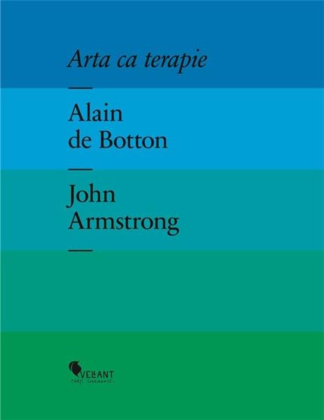 Arta ca terapie | Alain de Botton, John Armstrong Alain imagine 2022