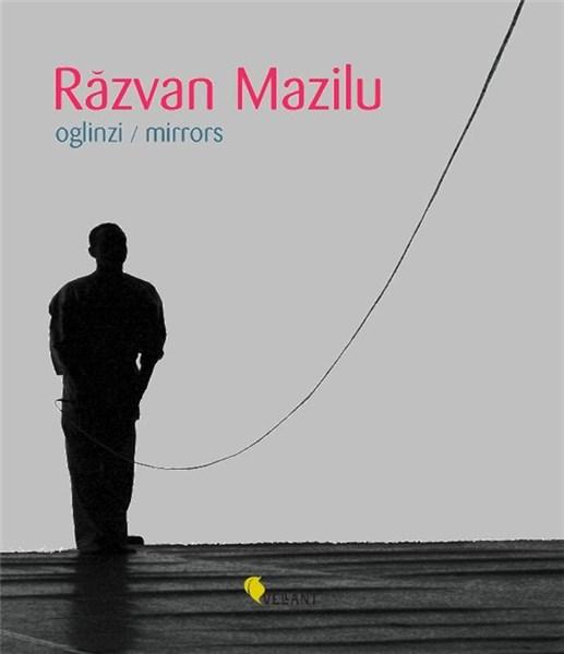 Razvan Mazilu. Oglinzi / Mirrors | Denise Radulescu carturesti.ro poza 2022