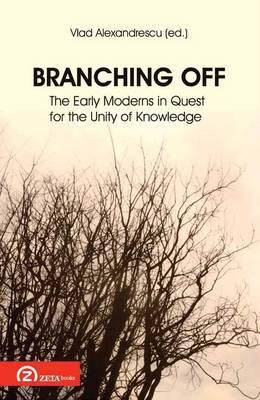 Branching Off. The Early Moderns In Quest For The Unity Of Knowledge | Vlad Alexandrescu (ed.)