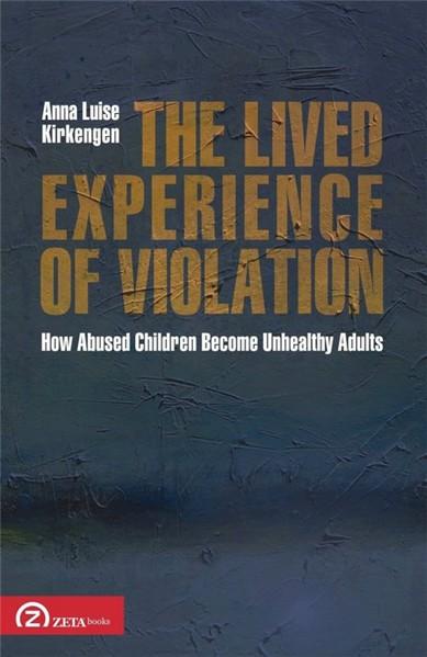 The Lived Experience of Violation: How Abused Children Become Unhealthy Adults | Anna Luise Kirkengen