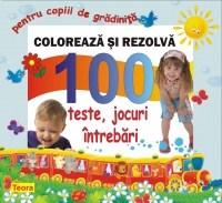 Coloreaza si rezolva - 100 teste, jocuri, intrebari pentru copiii de gradinita | Diana Rotaru