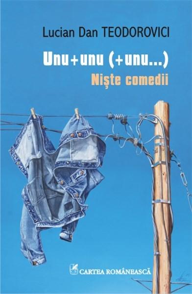 Unu + unu (+ unu...). Niste comedii | Lucian Dan Teodorovici