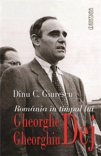 Romania in timpul lui Gheorghe Gheorghiu Dej | Dinu C. Giurescu