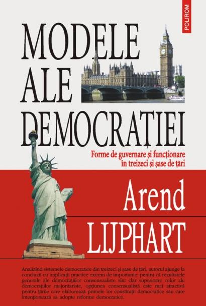 Modele ale democratiei. Forme de guvernare si functionare in treizeci si sase de tari | Arend Lijphart
