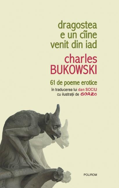 Dragostea e un ciine venit din iad. 61 de poeme erotice in traducerea lui Dan Sociu cu ilustratii de Gorzo | Charles Bukowski Bukowski poza noua