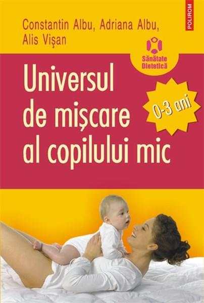 Universul De Miscare Al Copilului Mic (0-3 ani) | Adriana Albu, Constantin Albu, Alis Visan
