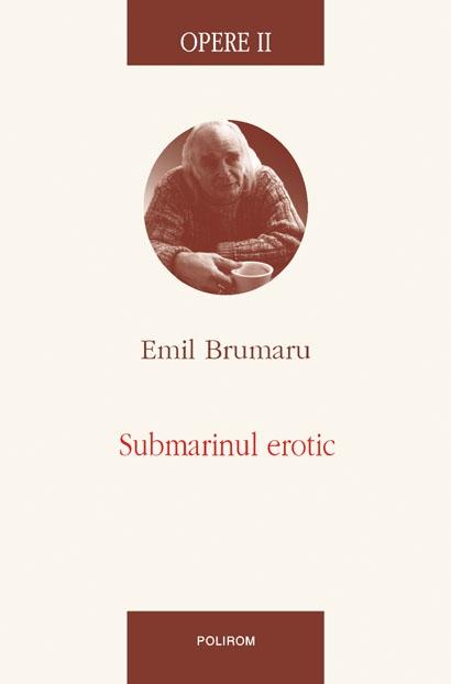 Opere II. Submarinul erotic | Emil Brumaru Brumaru