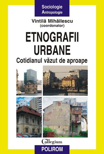 Etnografii urbane. Cotidianul vazut de aproape | Vintila Mihailescu