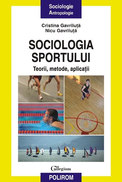 Sociologia sportului. Teorii, metode, aplicatii | Cristina Gavriluta, Nicu Gavriluta carturesti.ro Carte