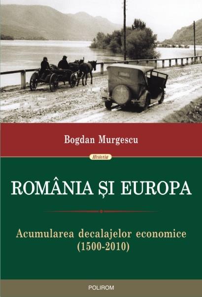 Romania si Europa. Acumularea decalajelor economice (1500-2010) | Bogdan Murgescu carturesti.ro imagine 2022
