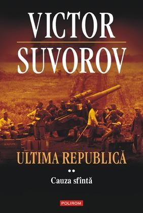 Ultima republica.Volumul II: Cauza sfinta | Victor Suvorov