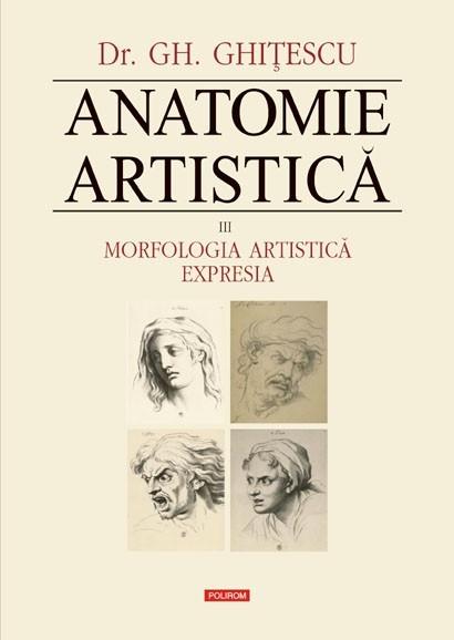 Anatomie artistica. Vol. III: Morfologia artistica. Expresia | Gheorghe Ghitescu carturesti.ro imagine 2022 cartile.ro