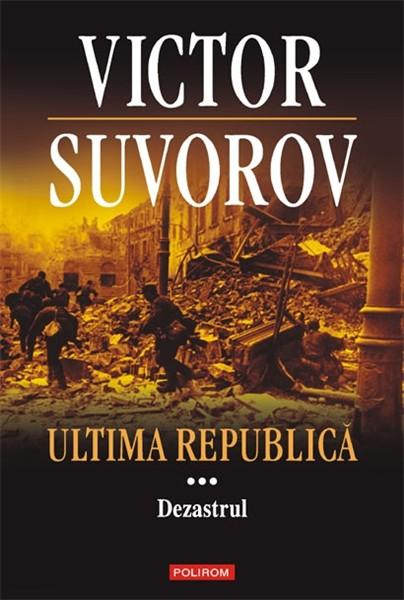 Ultima republica. Volumul III: Dezastrul | Victor Suvorov