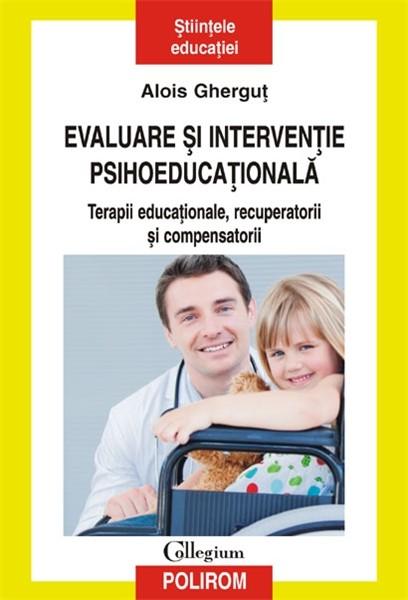 Evaluare si interventie psihoeducationala. Terapii educationale, recuperatorii si compensatorii | Alois Ghergut