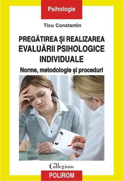 Pregatirea si realizarea evaluarii psihologice individuale: norme, metodologie si proceduri | Ticu Constantin
