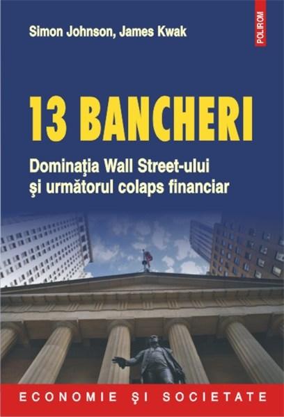 13 bancheri. Dominatia Wall Street-ului si urmatorul colaps financiar | Simon Johnson, James Kwak