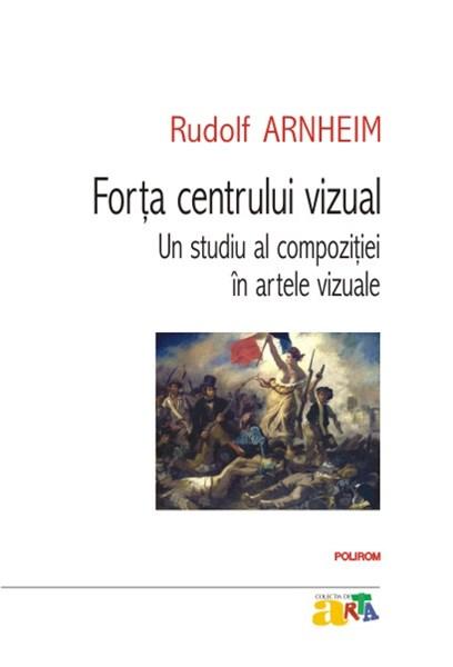 Forta centrului vizual: Un studiu al compozitiei in artele vizuale | Rudolf Arnheim