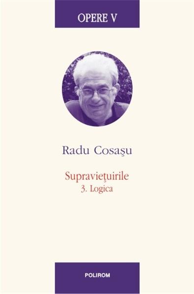 Opere V - Supravietuirile 3 - Logica | Radu Cosasu