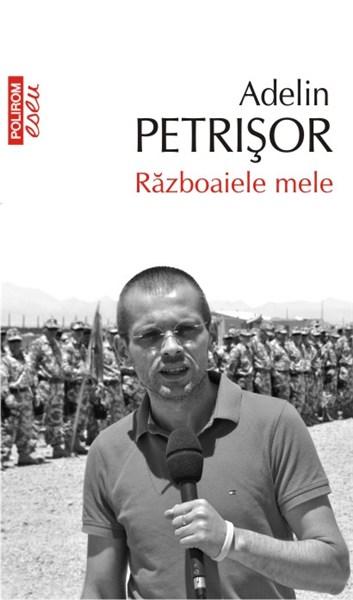 Razboaiele mele | Adelin Petrisor